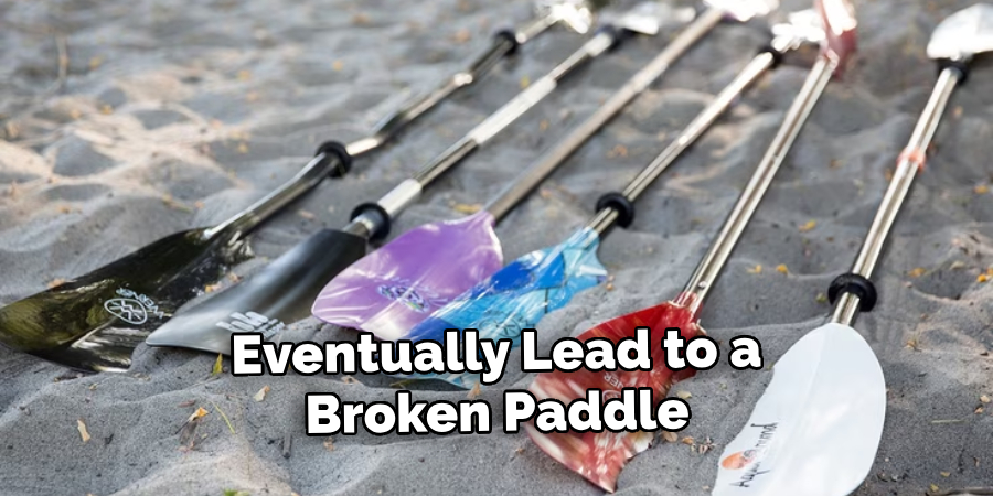 Eventually Lead to a Broken Paddle