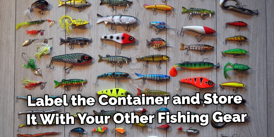 Label the Container and Store It With Your Other Fishing Gear