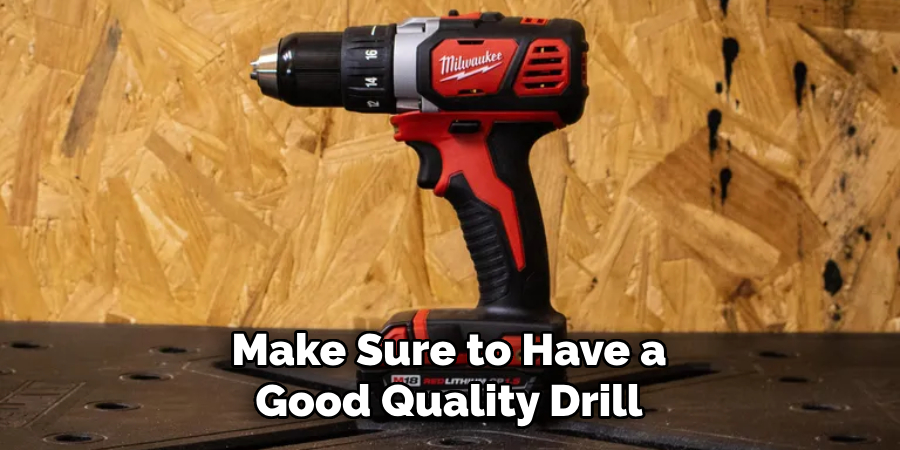 Make Sure to Have a Good Quality Drill