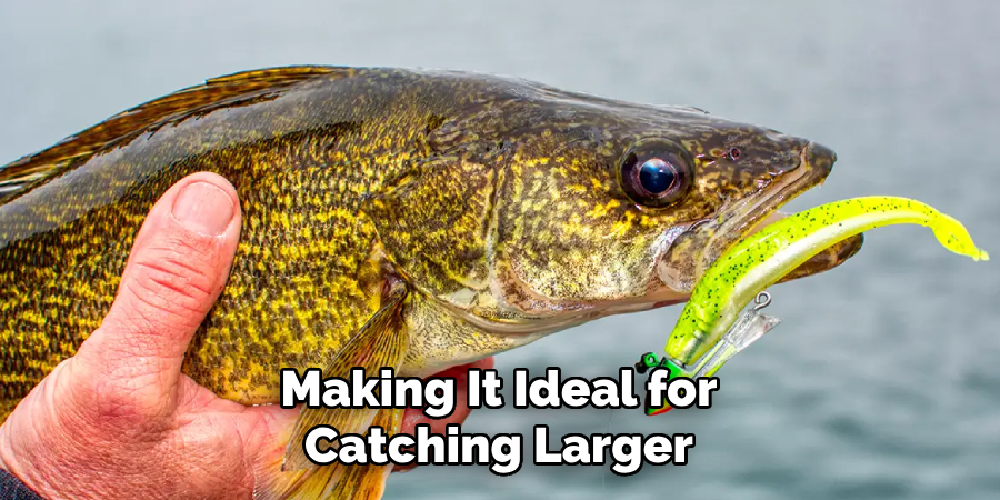 Making It Ideal for Catching Larger