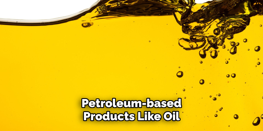 Petroleum-based Products Like Oil