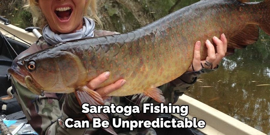 Saratoga Fishing Can Be Unpredictable