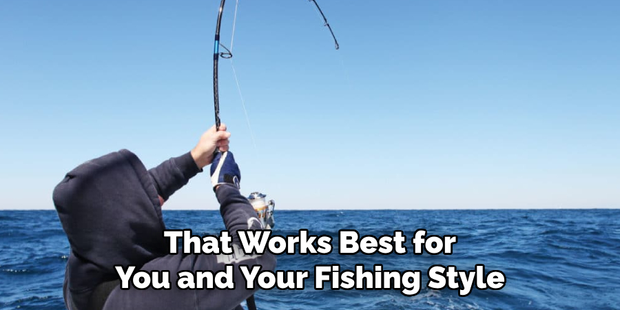 That Works Best for You and Your Fishing Style