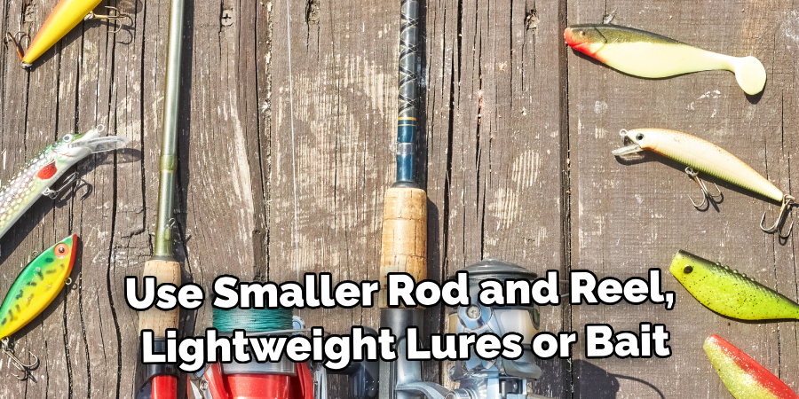 Use Smaller Rod and Reel Lightweight Lures or Bait