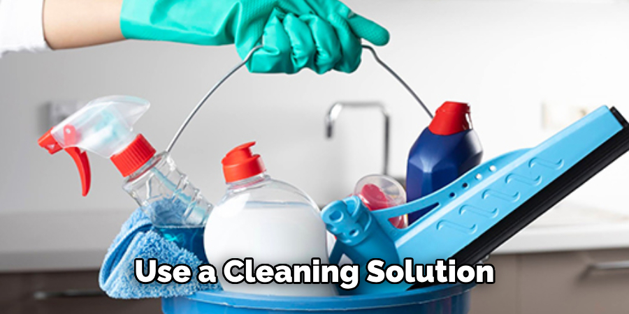 Use a Cleaning Solution 