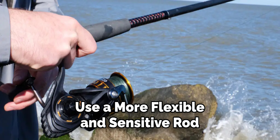 Use a More Flexible and Sensitive Rod