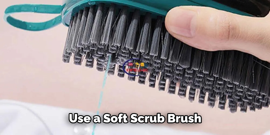 Use a Soft Scrub Brush