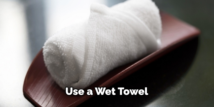 Use a Wet Towel 