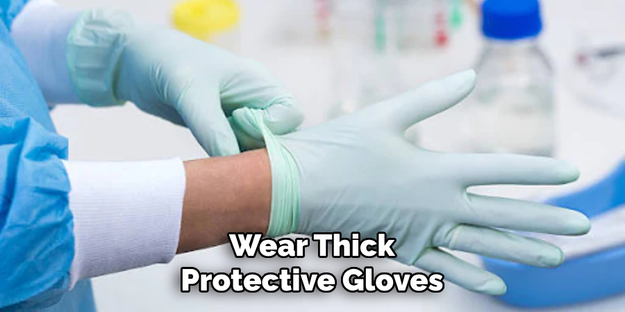 Wear Thick Protective Gloves