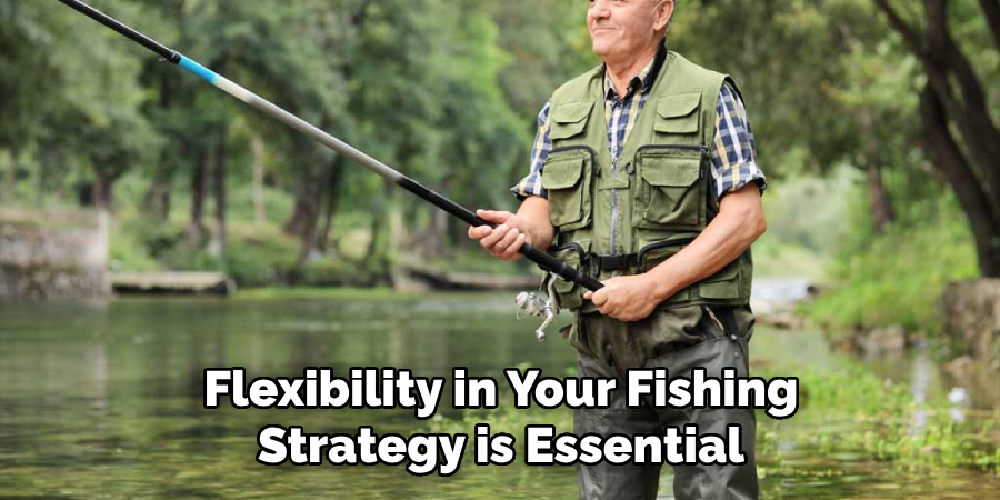 Flexibility in Your Fishing Strategy is Essential