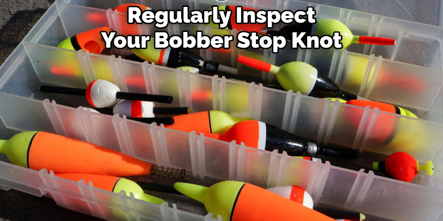 Regularly Inspect Your Bobber Stop Knot