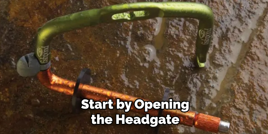 Start by Opening the Headgate