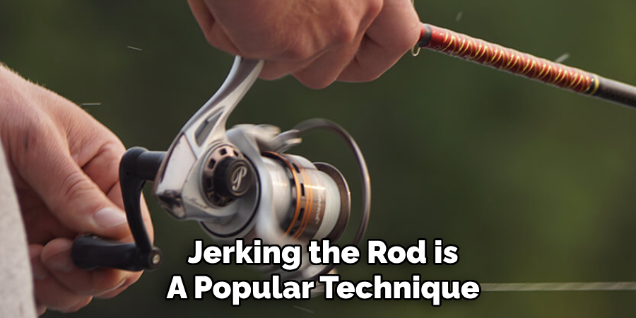 Jerking the Rod is
A Popular Technique