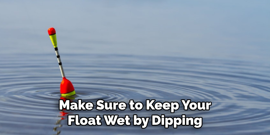 Make Sure to Keep Your Float Wet by Dipping