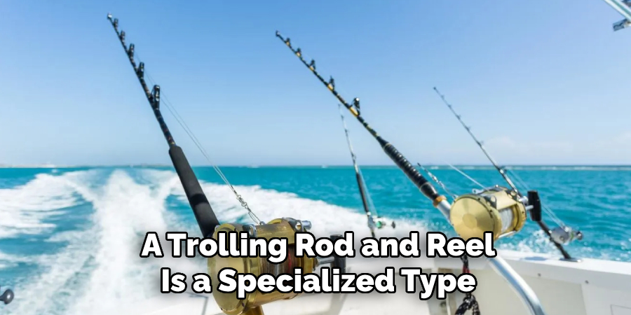 A Trolling Rod and Reel Is a Specialized Type