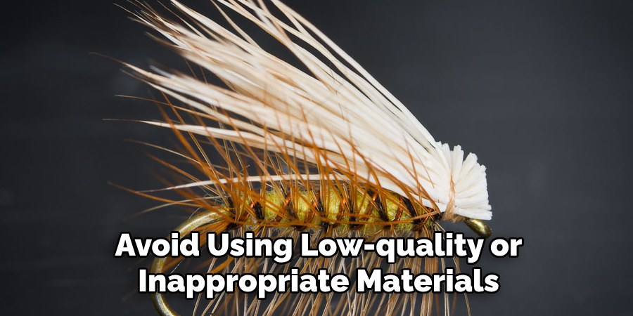 Avoid Using Low-quality or
Inappropriate Materials