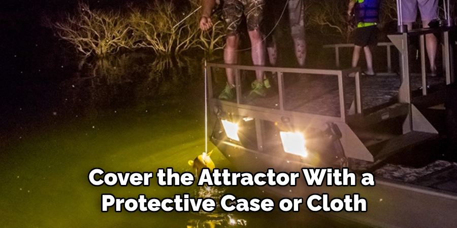 Cover the Attractor With a Protective Case or Cloth