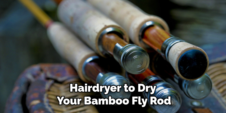 Hairdryer to Dry Your Bamboo Fly Rod