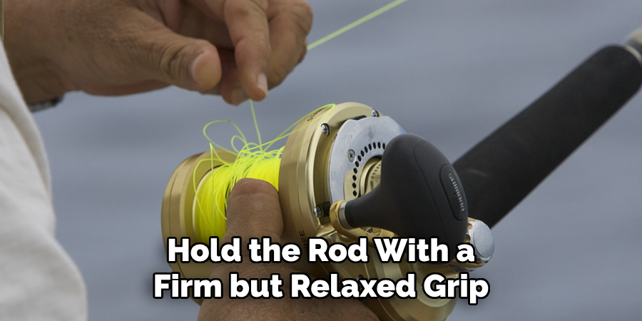 Hold the Rod With a Firm but Relaxed Grip
