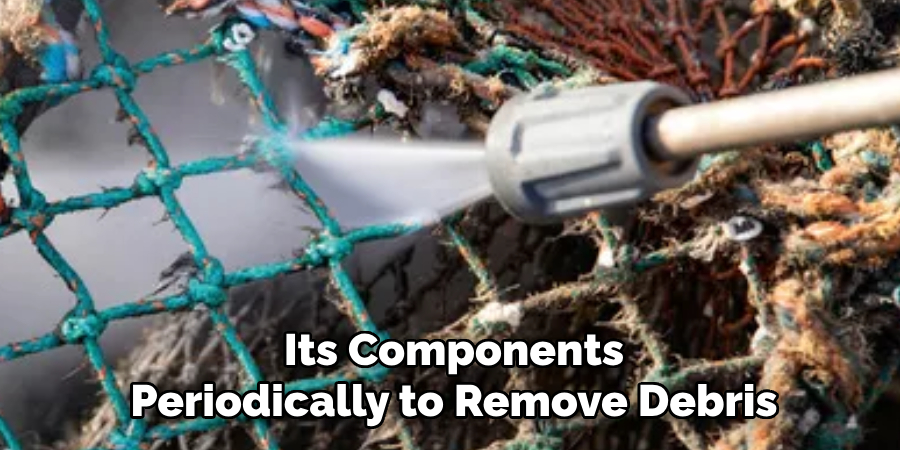 Its Components Periodically to Remove Debris