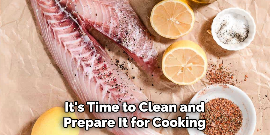 It's Time to Clean and Prepare It for Cooking