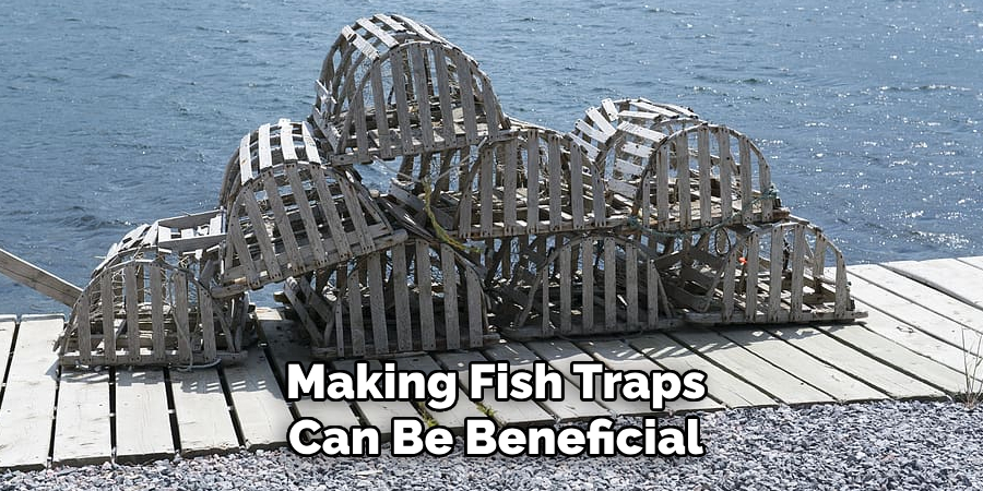 Making Fish Traps Can Be Beneficial