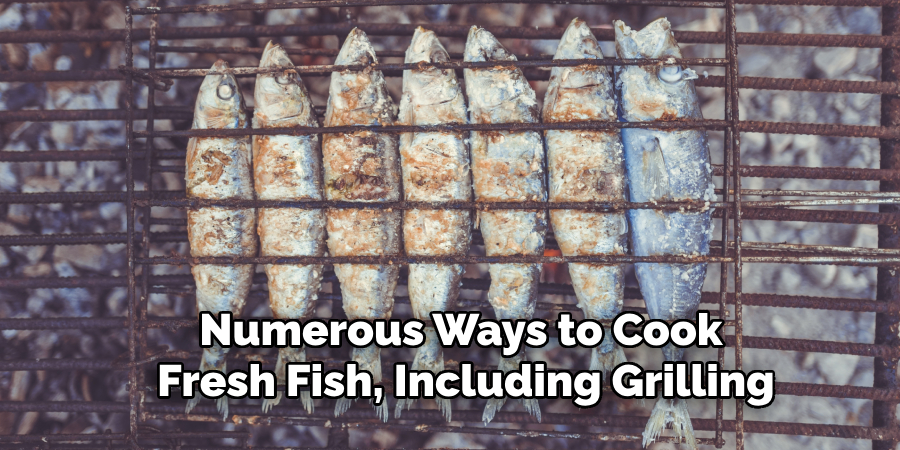 Numerous Ways to Cook Fresh Fish, Including Grilling