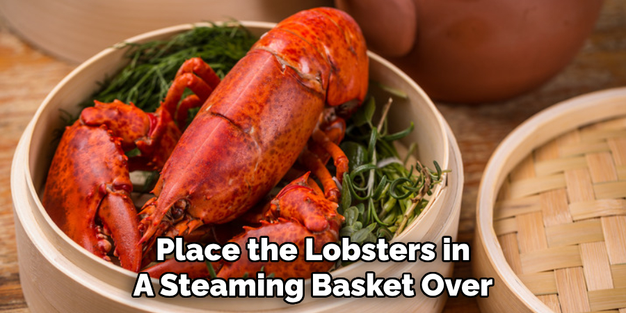 Place the Lobsters in A Steaming Basket Over
