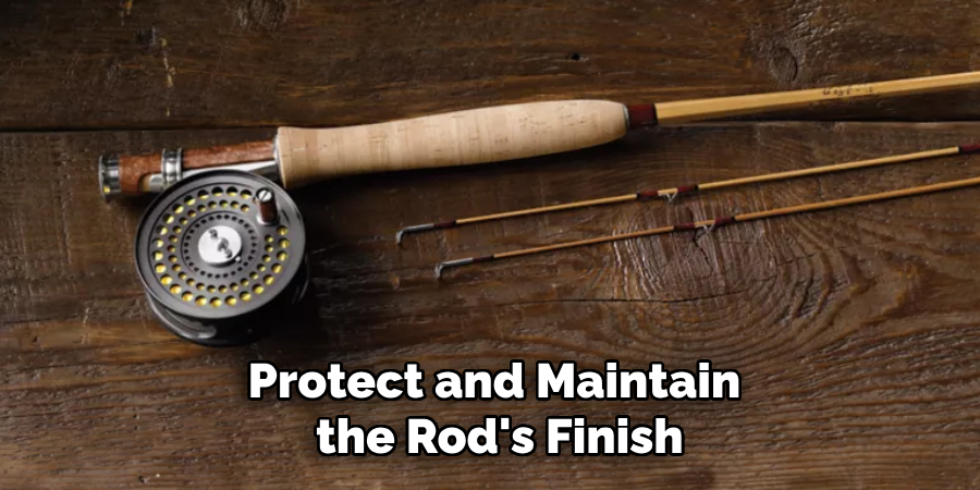 Protect and Maintain the Rod's Finish