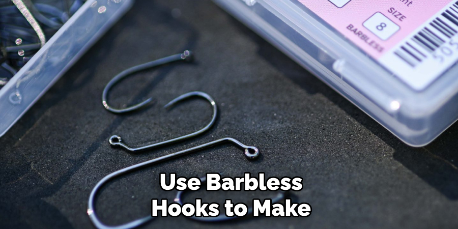 Use Barbless
Hooks to Make