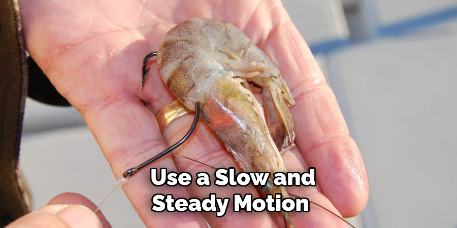 Use a Slow and Steady Motion