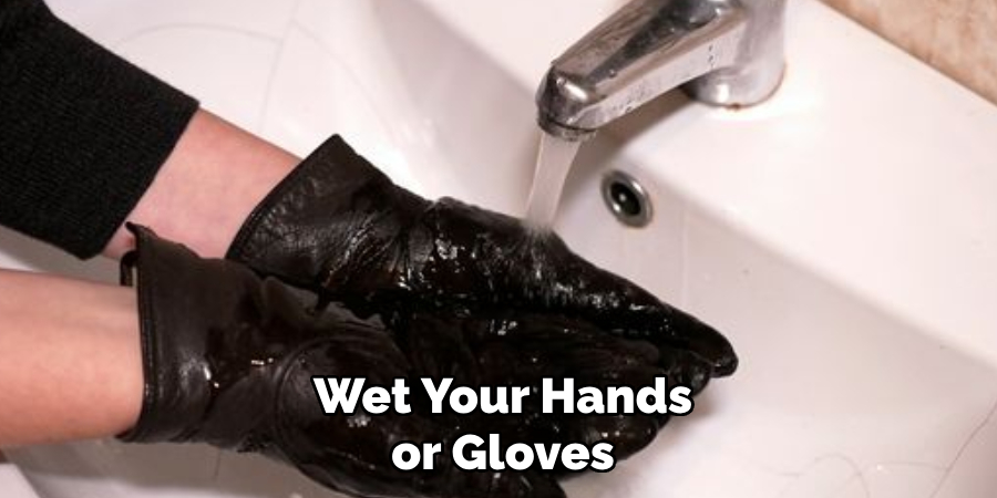 Wet Your Hands or Gloves
