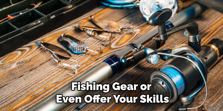 Fishing Gear or Even Offer Your Skills